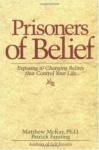 PRISONERS OF BELIEF : Exposing Changing Beliefs That Control Your Life